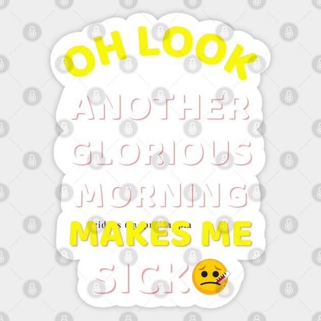 Oh Look Another Glorious Morning Makes Me Sick Humor Sticker by Famgift
